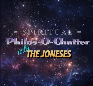 Spiritual Philos-O-Chatter With The Joneses